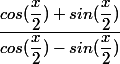 \dfrac{cos(\dfrac{x}{2})+ sin(\dfrac{x}{2})}{{cos(\dfrac{x}{2}})- sin(\dfrac{x}{2})}}